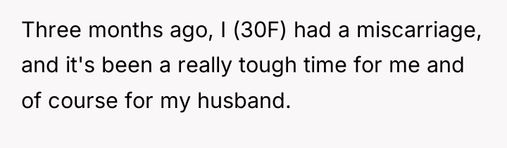 Three months ago, I (30F) had a miscarriage, and it's...