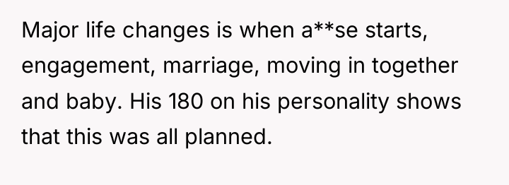 Major life changes is when a**se starts, engagement, marriage, moving...