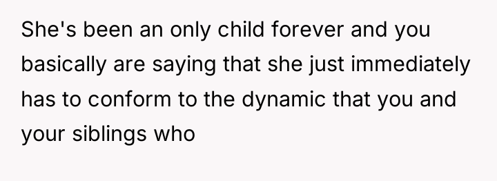 She's been an only child forever and you basically are...