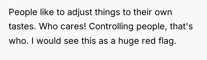 People like to adjust things to their own tastes. Who...