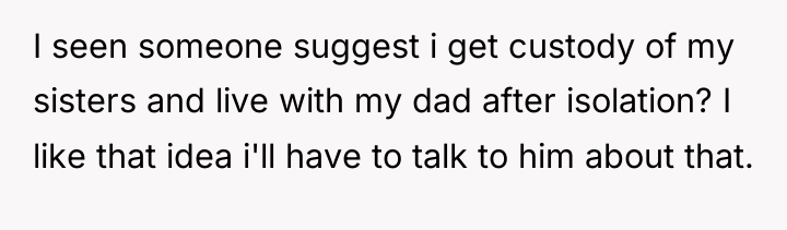 I seen someone suggest i get custody of my sisters...