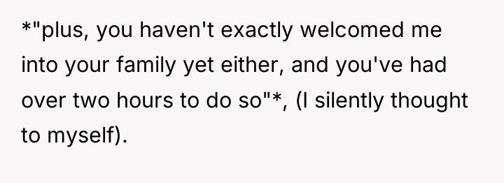 *"plus, you haven't exactly welcomed me into your family yet...