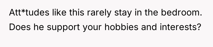 Att*tudes like this rarely stay in the bedroom. Does he...