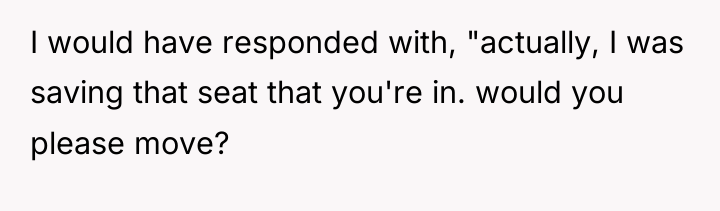 I would have responded with, "actually, I was saving that...