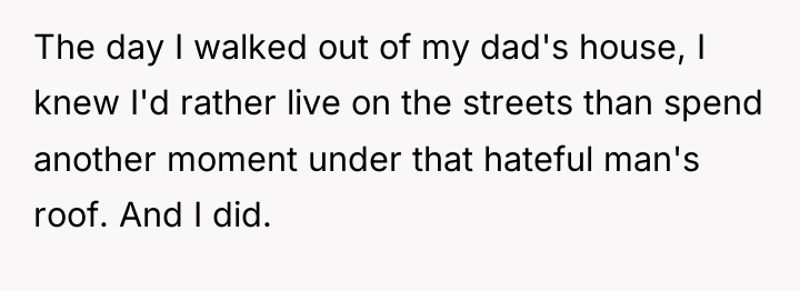 The day I walked out of my dad's house, I...