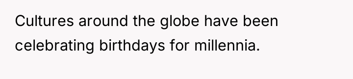 Cultures around the globe have been celebrating birthdays for millennia.