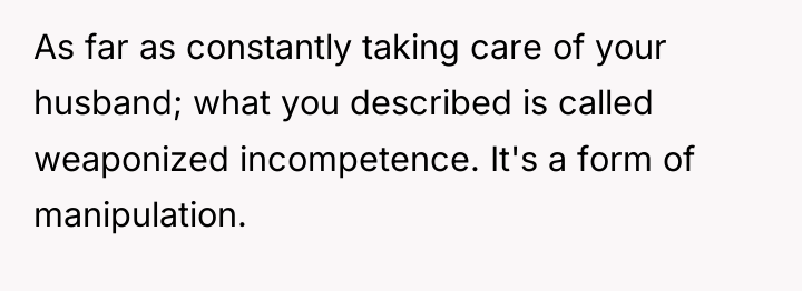 As far as constantly taking care of your husband; what...