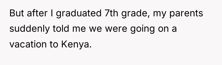But after I graduated 7th grade, my parents suddenly told...