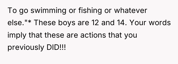 To go swimming or fishing or whatever else."* These boys...