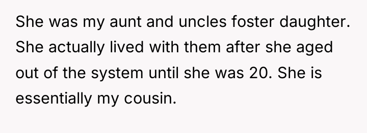 She was my aunt and uncles foster daughter. She actually...