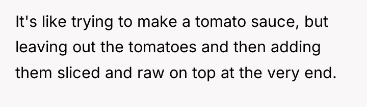 It's like trying to make a tomato sauce, but leaving...