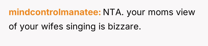 mindcontrolmanatee NTA. your moms view of your wifes singing is...