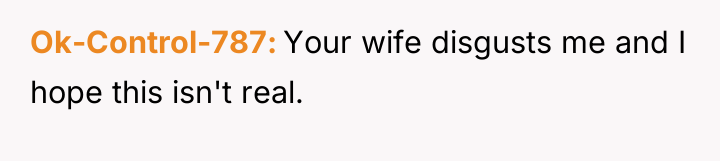 Ok-Control-787 Your wife disgusts me and I hope this isn't...