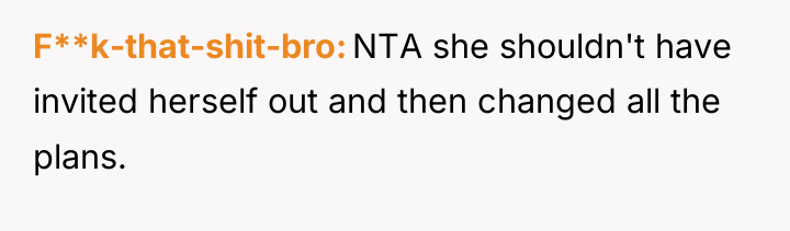 F**k-that-shit-bro NTA she shouldn't have invited herself out and then...