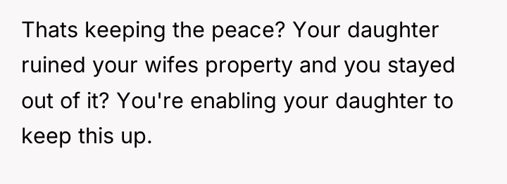 Thats keeping the peace? Your daughter ruined your wifes property...