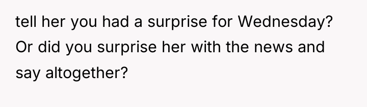 tell her you had a surprise for Wednesday? Or did...