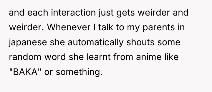 and each interaction just gets weirder and weirder. Whenever I...