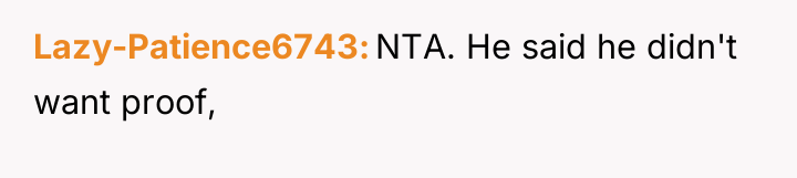 Lazy-Patience6743 NTA. He said he didn't want proof,
