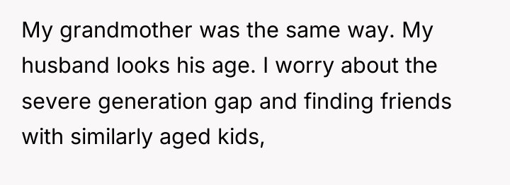 My grandmother was the same way. My husband looks his...