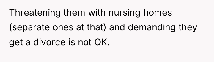 Threatening them with nursing homes (separate ones at that) and...