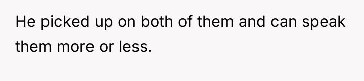 He picked up on both of them and can speak...