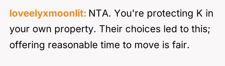 loveelyxmoonlit NTA. You're protecting K in your own property. Their...
