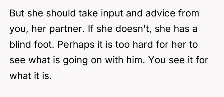 But she should take input and advice from you, her...