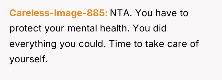 Careless-Image-885 NTA. You have to protect your mental health. You...
