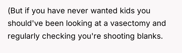 (But if you have never wanted kids you should've been...