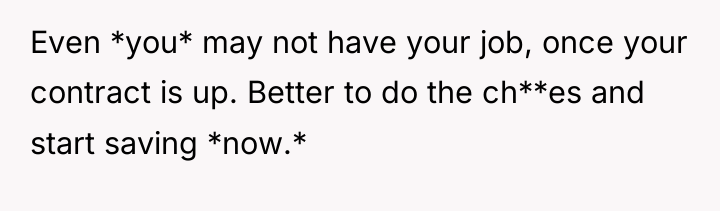 Even *you* may not have your job, once your contract...