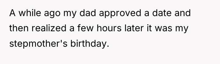 A while ago my dad approved a date and then...