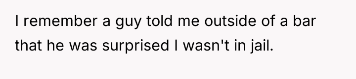 I remember a guy told me outside of a bar...