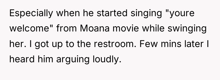 Especially when he started singing "youre welcome" from Moana movie...