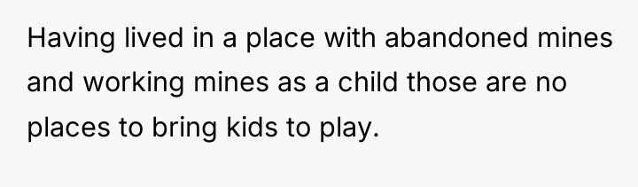 Having lived in a place with abandoned mines and working...