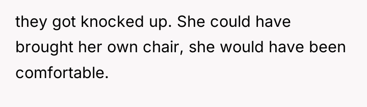 they got knocked up. She could have brought her own...