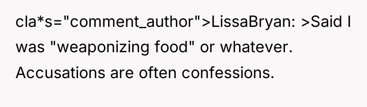 cla*s="comment_author">LissaBryan: >Said I was "weaponizing food" or whatever. Accusations are...