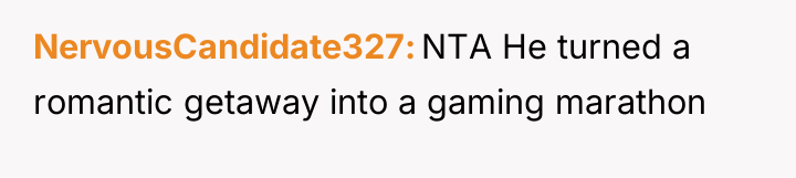 NervousCandidate327 NTA He turned a romantic getaway into a gaming...