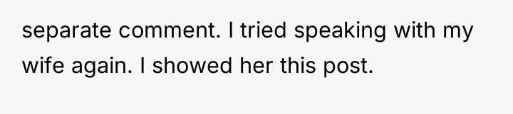 separate comment. I tried speaking with my wife again. I...