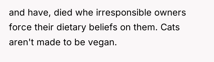 and have, died whe irresponsible owners force their dietary beliefs...