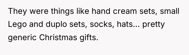 They were things like hand cream sets, small Lego and...