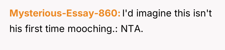Mysterious-Essay-860 I'd imagine this isn't his first time mooching.: NTA.