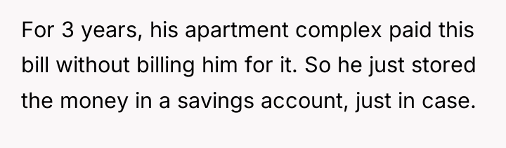 For 3 years, his apartment complex paid this bill without...