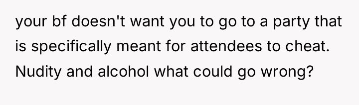 your bf doesn't want you to go to a party...