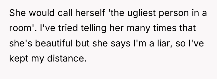 She would call herself 'the ugliest person in a room'....
