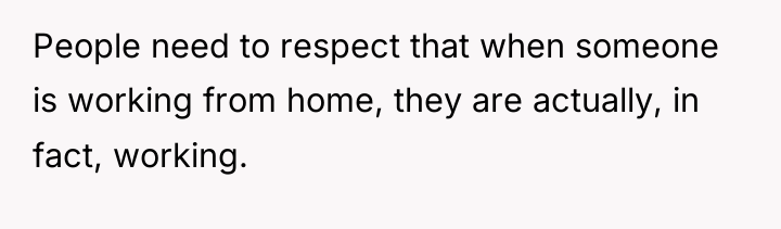 People need to respect that when someone is working from...