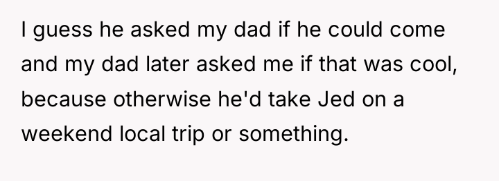 I guess he asked my dad if he could come...