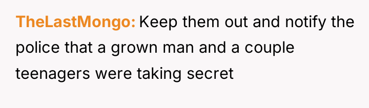 TheLastMongo Keep them out and notify the police that a...