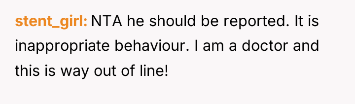 stent_girl NTA he should be reported. It is inappropriate behaviour....