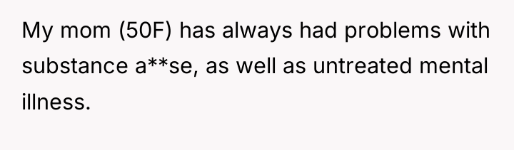 My mom (50F) has always had problems with substance a**se,...