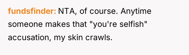fundsfinder NTA, of course. Anytime someone makes that "you're selfish"...